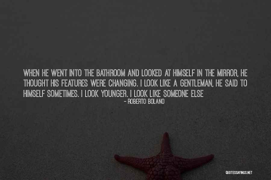 Sometimes I Look In The Mirror Quotes By Roberto Bolano Sometimes I Look In The Mirror Quotes By Roberto Bolano