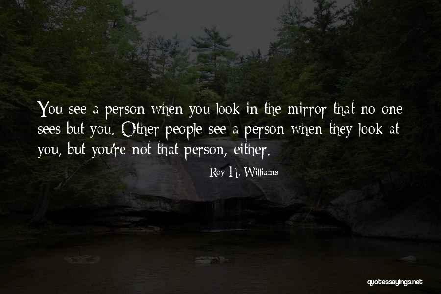 Sometimes I Look In The Mirror Quotes By Roy H. Williams Sometimes I Look In The Mirror Quotes By Roy H. Williams