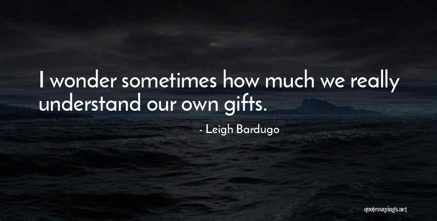 Sometimes I Really Wonder Quotes By Leigh Bardugo Sometimes I Really Wonder Quotes By Leigh Bardugo