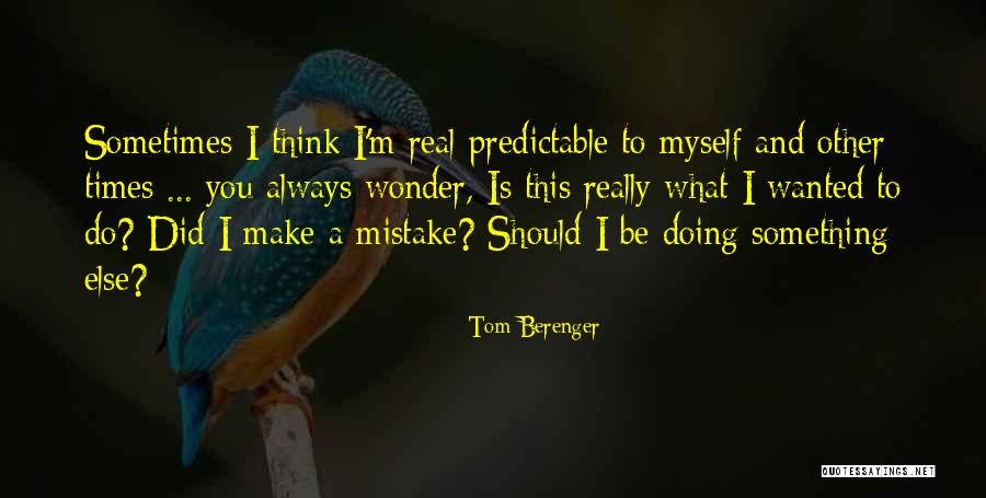 Sometimes I Really Wonder Quotes By Tom Berenger Sometimes I Really Wonder Quotes By Tom Berenger