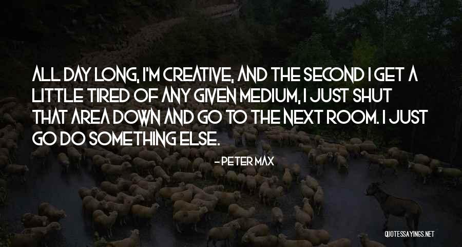 Sometimes I Shut Down Quotes By Peter Max Sometimes I Shut Down Quotes By Peter Max