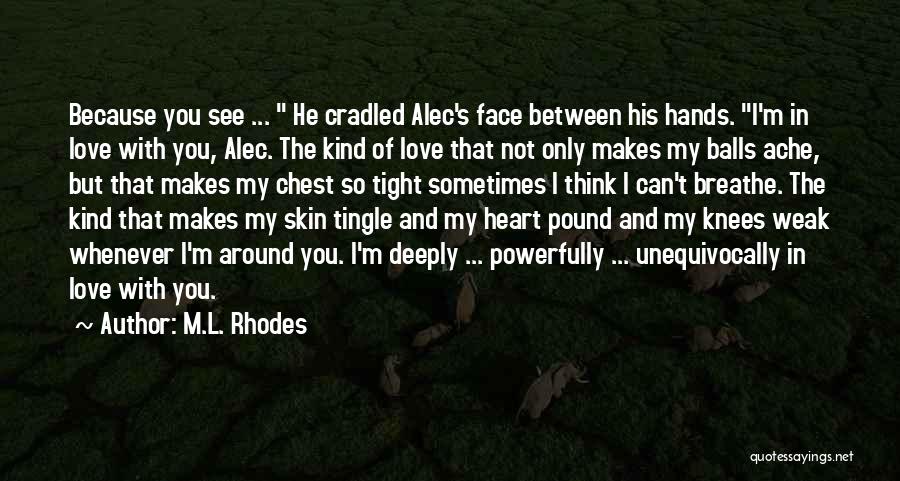 Sometimes I Think I Love You Quotes By M.L. Rhodes