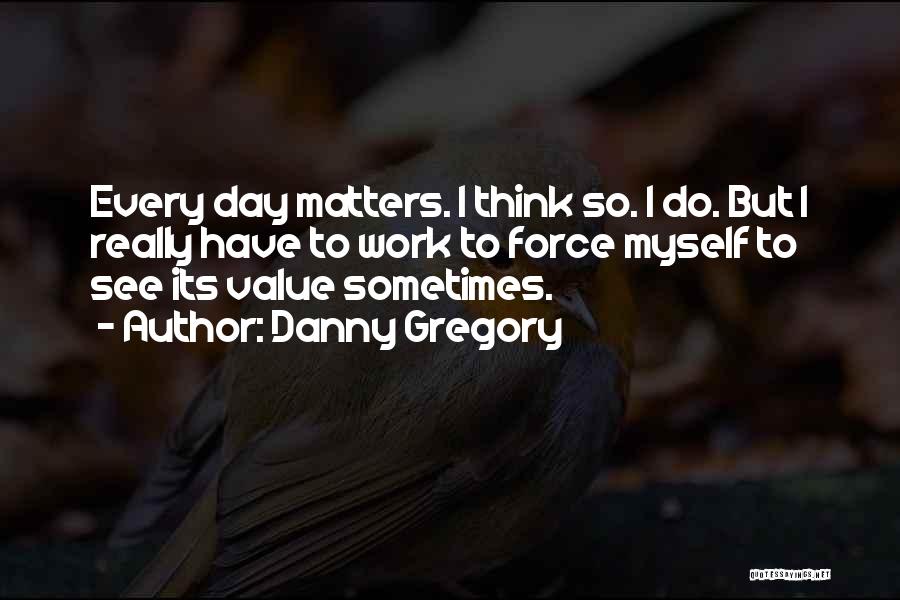 Sometimes I Think To Myself Quotes By Danny Gregory