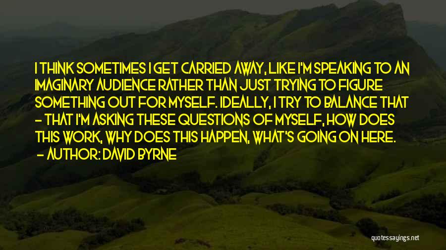 Sometimes I Think To Myself Quotes By David Byrne