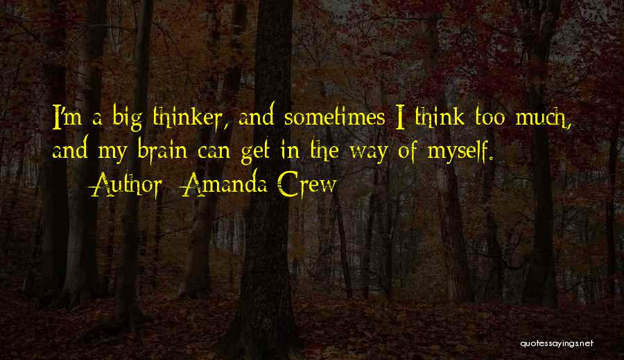 Sometimes I Think Too Much Quotes By Amanda Crew