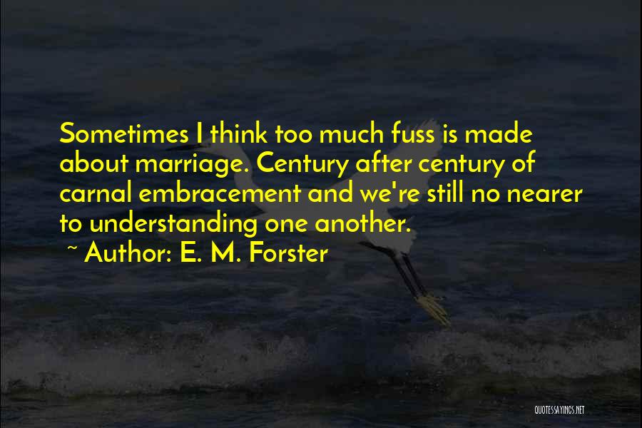 Sometimes I Think Too Much Quotes By E. M. Forster