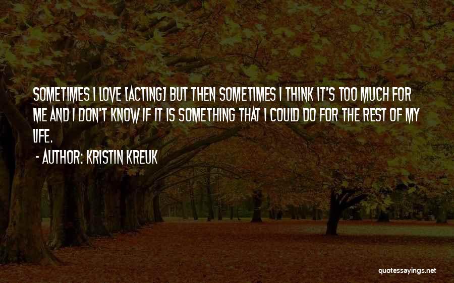 Sometimes I Think Too Much Quotes By Kristin Kreuk