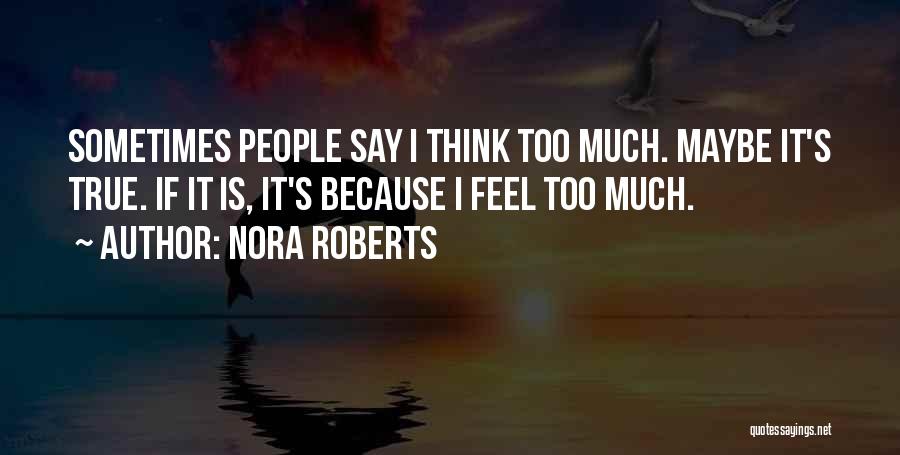 Sometimes I Think Too Much Quotes By Nora Roberts