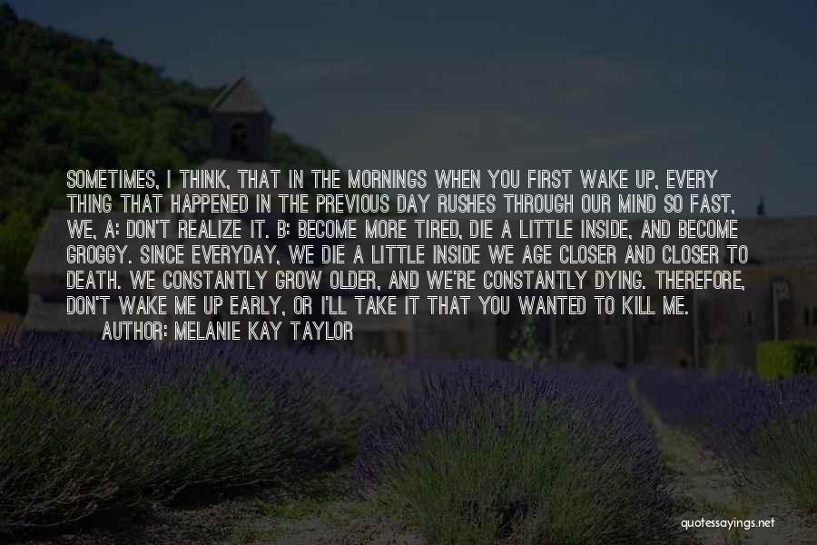 Sometimes I Wake Up Quotes By Melanie Kay Taylor