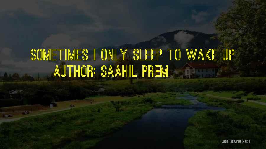 Sometimes I Wake Up Quotes By Saahil Prem