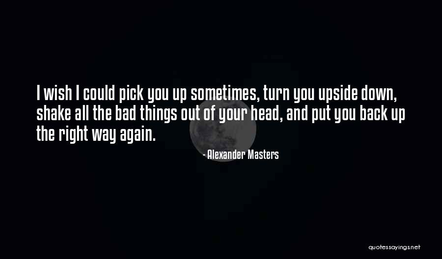 Sometimes I Wish I Could Quotes By Alexander Masters