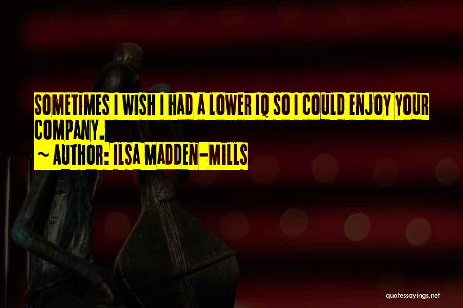 Sometimes I Wish I Could Quotes By Ilsa Madden-Mills