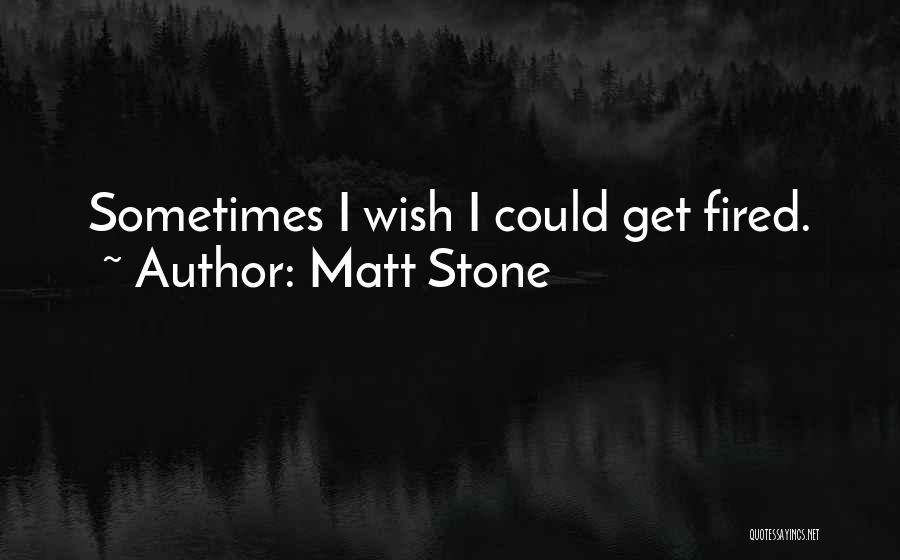Sometimes I Wish I Could Quotes By Matt Stone