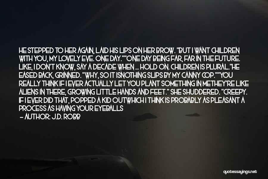 Sometimes I Wish I Was A Little Kid Again Quotes By J.D. Robb