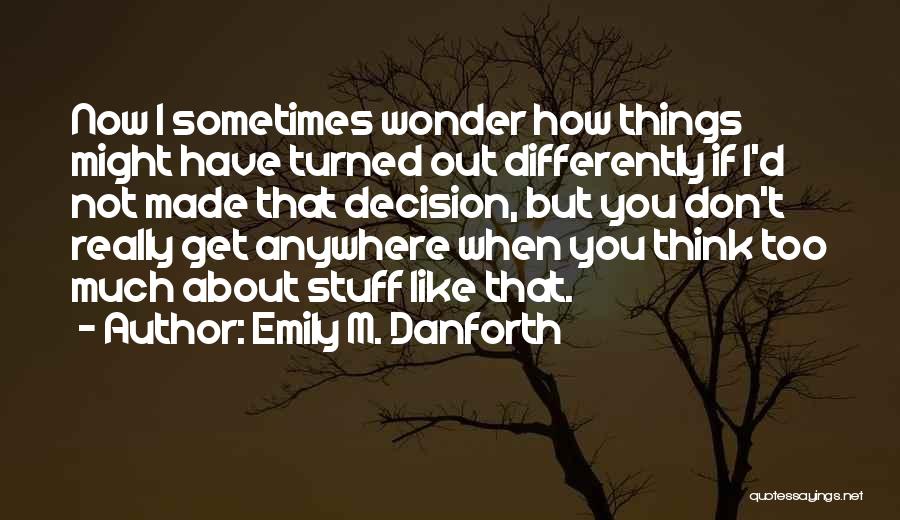 Sometimes I Wonder About Life Quotes By Emily M. Danforth