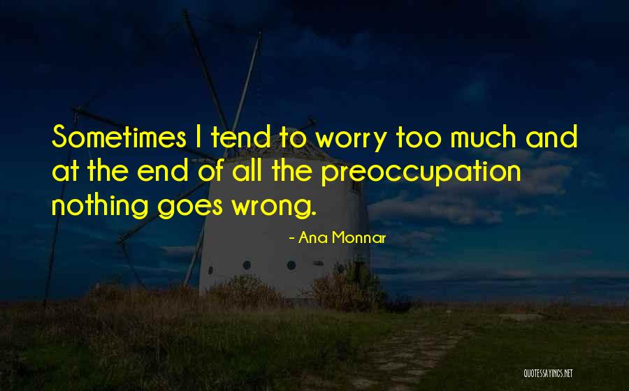 Sometimes I Worry Too Much Quotes By Ana Monnar Sometimes I Worry Too Much Quotes By Ana Monnar