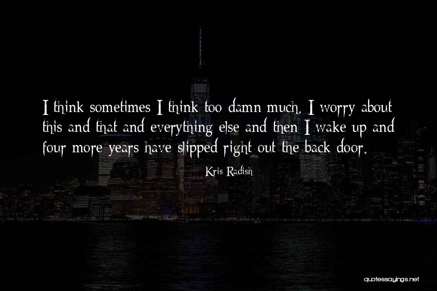 Sometimes I Worry Too Much Quotes By Kris Radish Sometimes I Worry Too Much Quotes By Kris Radish