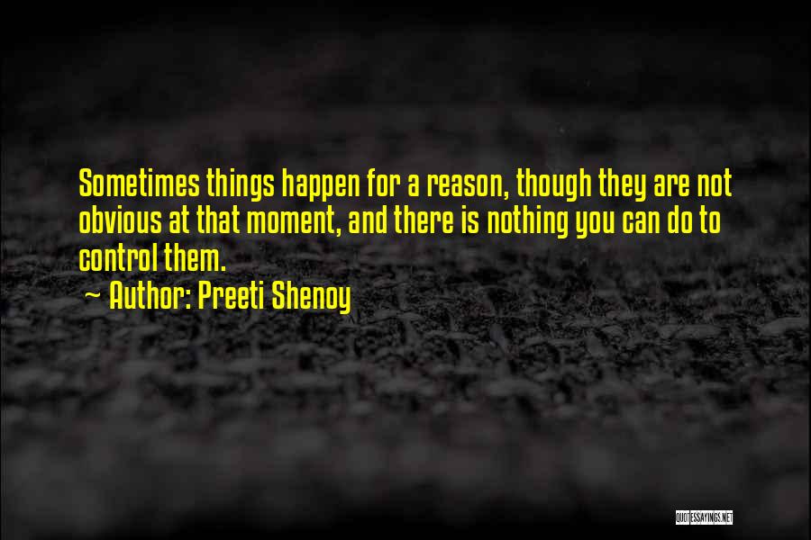 Sometimes In Life Things Happen For A Reason Quotes By Preeti Shenoy