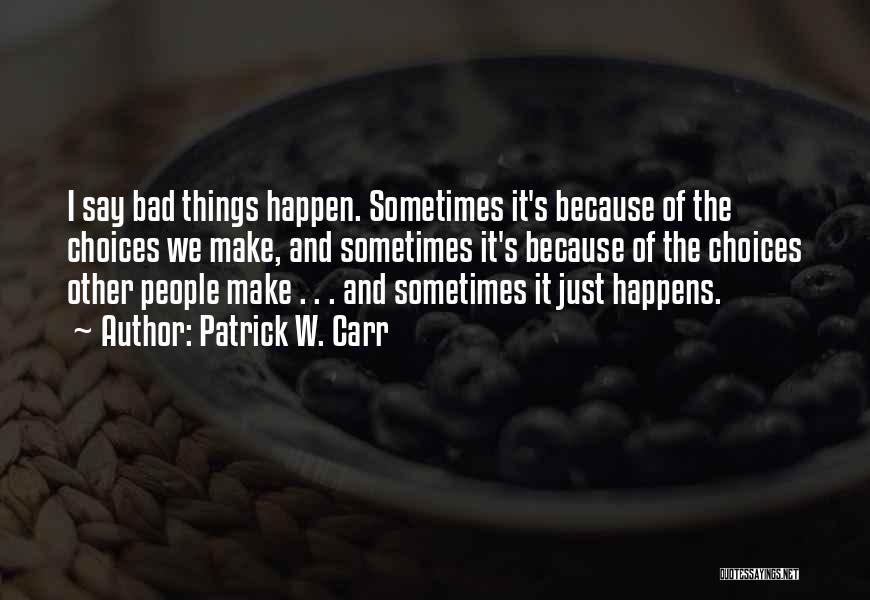 Sometimes It Just Happens Quotes By Patrick W. Carr