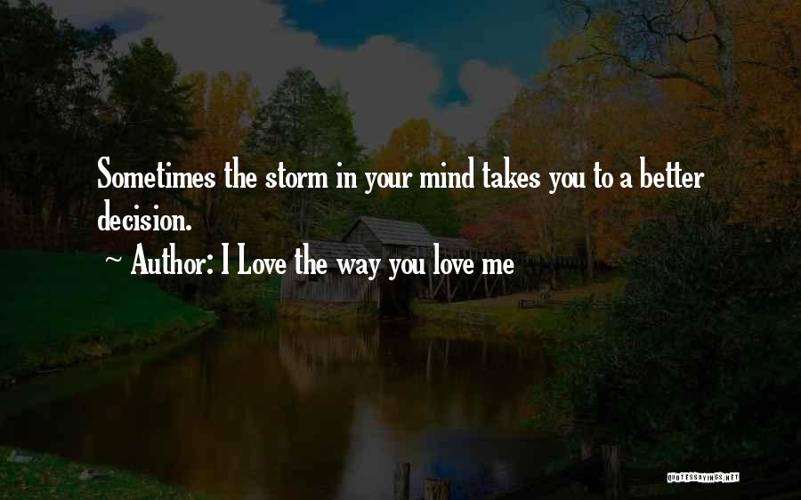 Sometimes It Takes A Storm Quotes By I Love The Way You Love Me