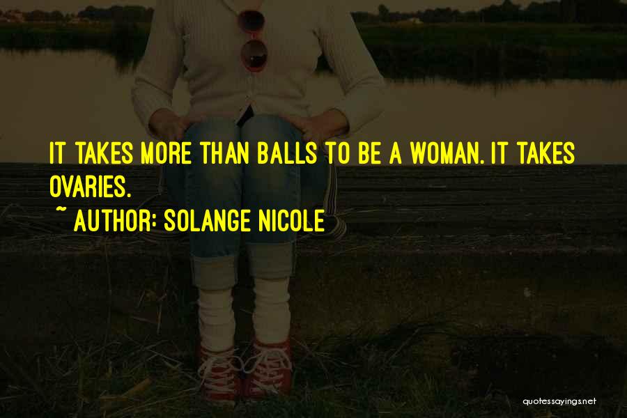 Sometimes It Takes Balls To Be A Woman Quotes By Solange Nicole