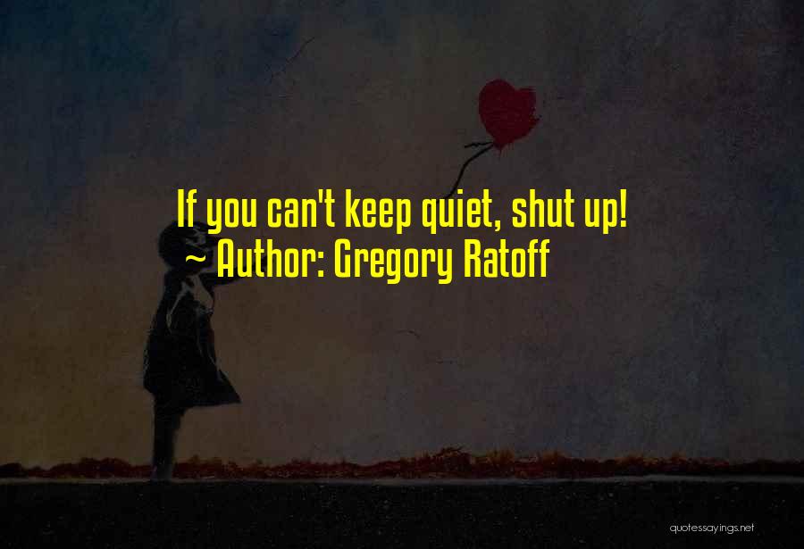 Sometimes It's Best To Keep Quiet Quotes By Gregory Ratoff