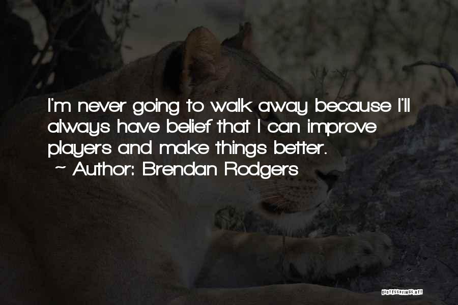 Sometimes It's Better To Just Walk Away Quotes By Brendan Rodgers