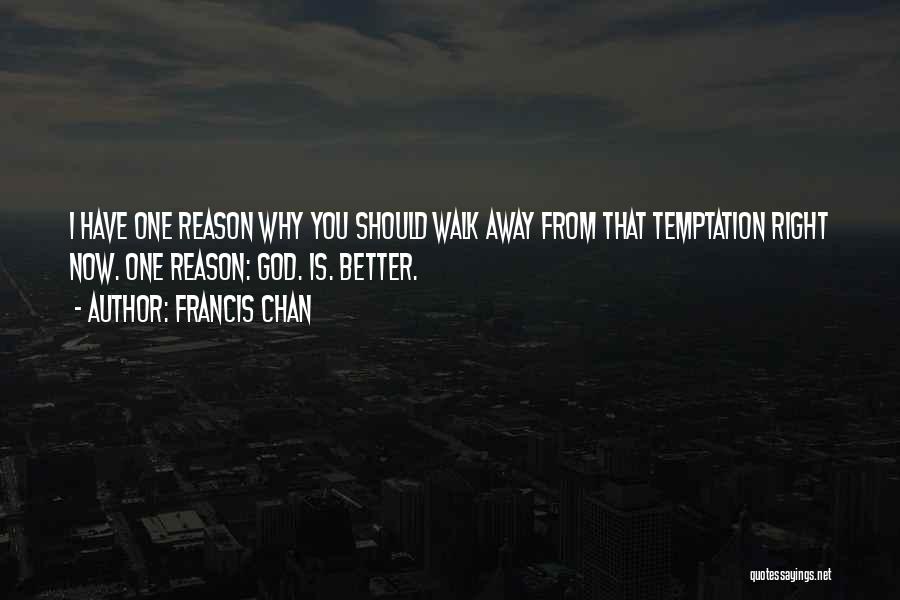 Sometimes It's Better To Just Walk Away Quotes By Francis Chan