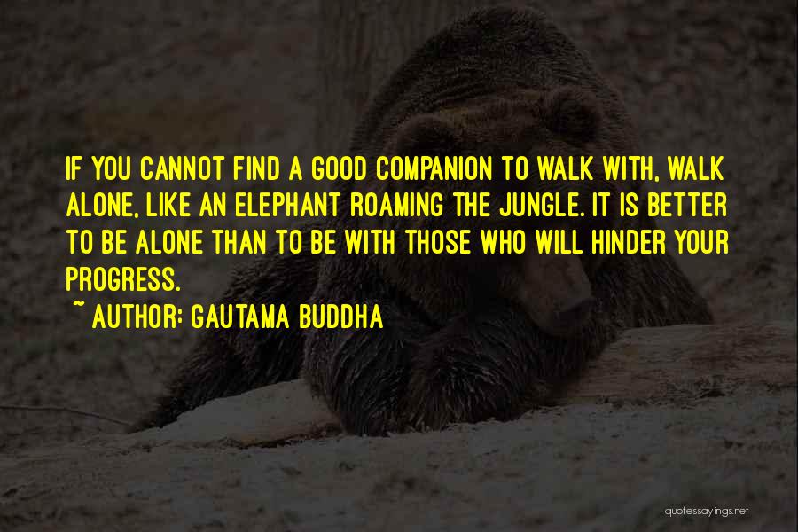 Sometimes It's Better To Walk Alone Quotes By Gautama Buddha
