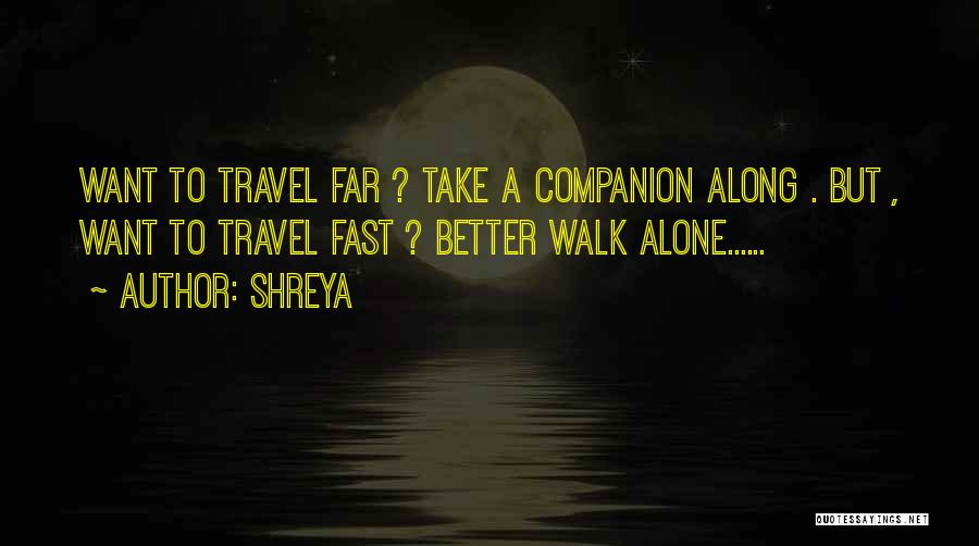 Sometimes It's Better To Walk Alone Quotes By Shreya