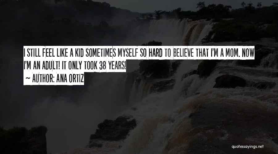 Sometimes It's Hard To Believe Quotes By Ana Ortiz