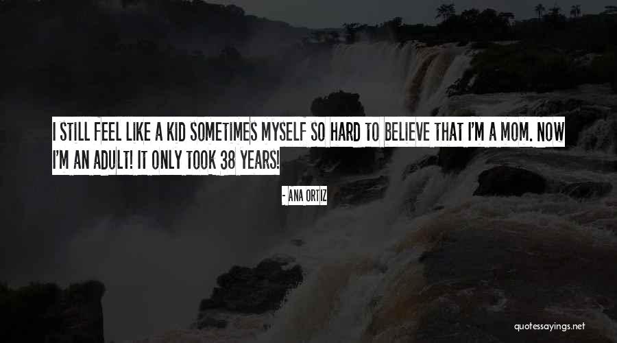 Sometimes It's Hard To Believe Quotes By Ana Ortiz