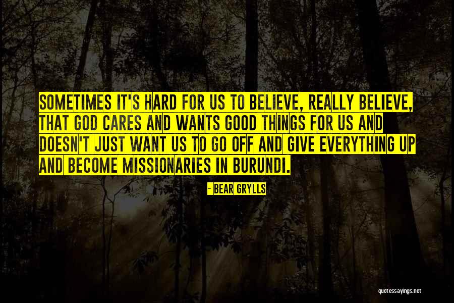 Sometimes It's Hard To Believe Quotes By Bear Grylls