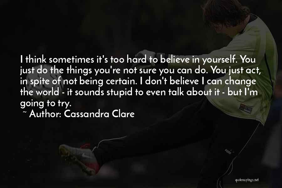 Sometimes It's Hard To Believe Quotes By Cassandra Clare