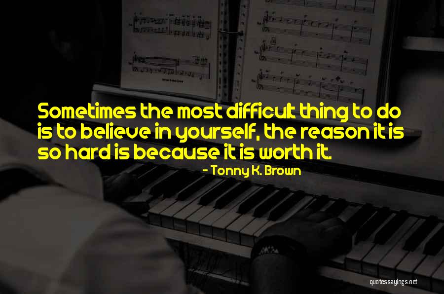 Sometimes It's Hard To Believe Quotes By Tonny K. Brown