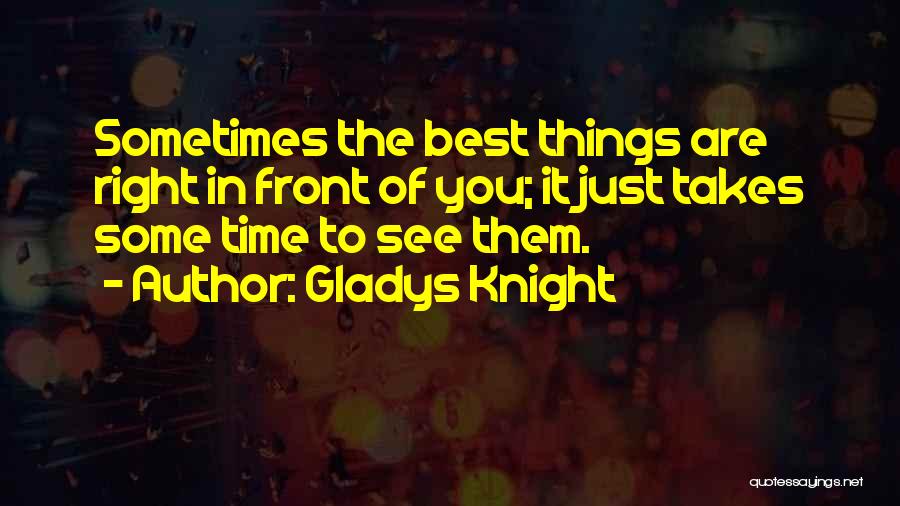 Sometimes It's Right In Front Of You Quotes By Gladys Knight