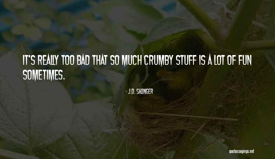 Sometimes It's Too Much Quotes By J.D. Salinger Sometimes It's Too Much Quotes By J.D. Salinger