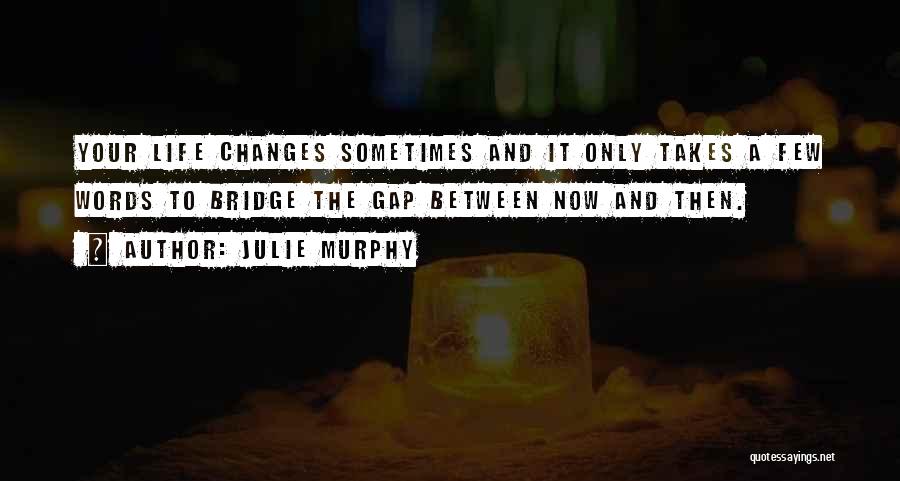 Sometimes Life Changes Quotes By Julie Murphy