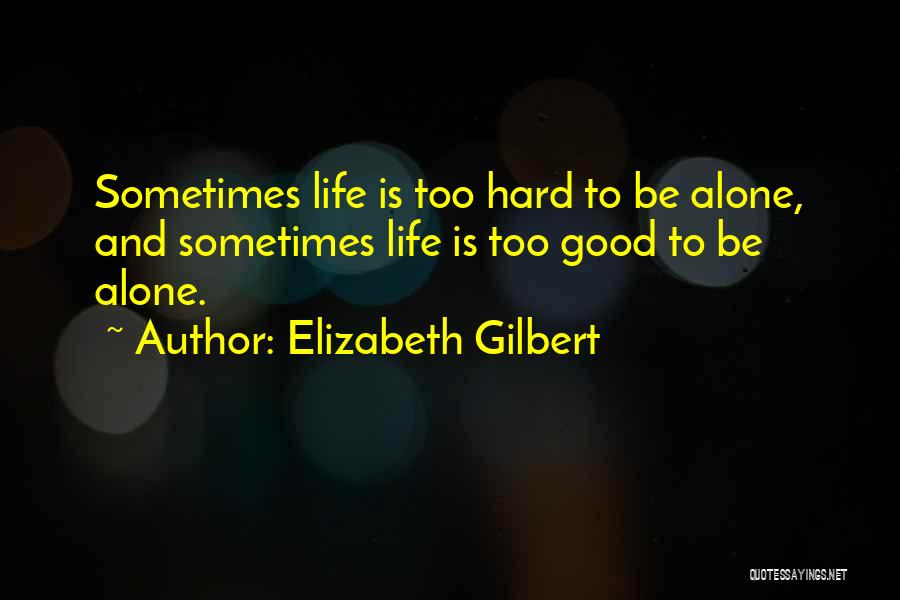 Sometimes Life Is Hard Quotes By Elizabeth Gilbert