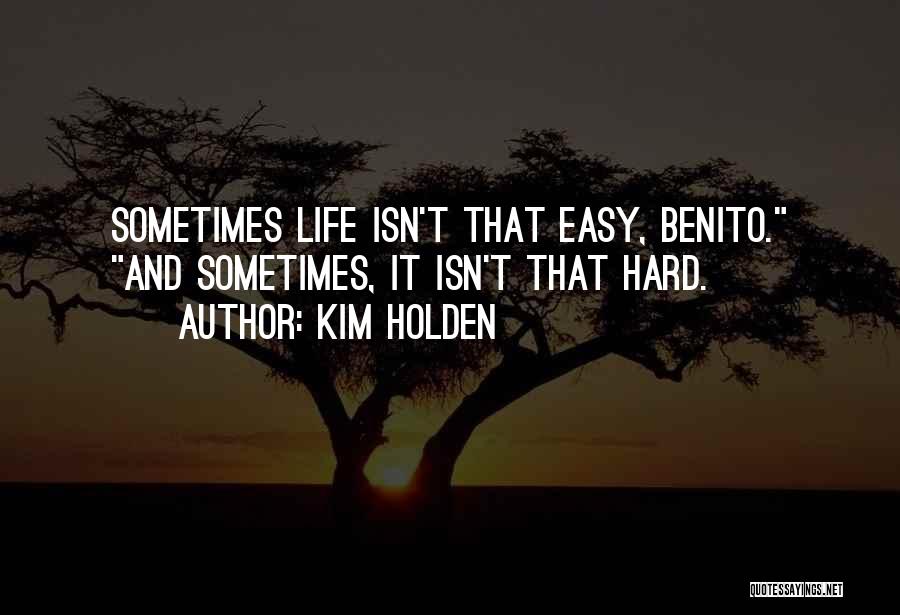 Sometimes Life Isn't Easy Quotes By Kim Holden