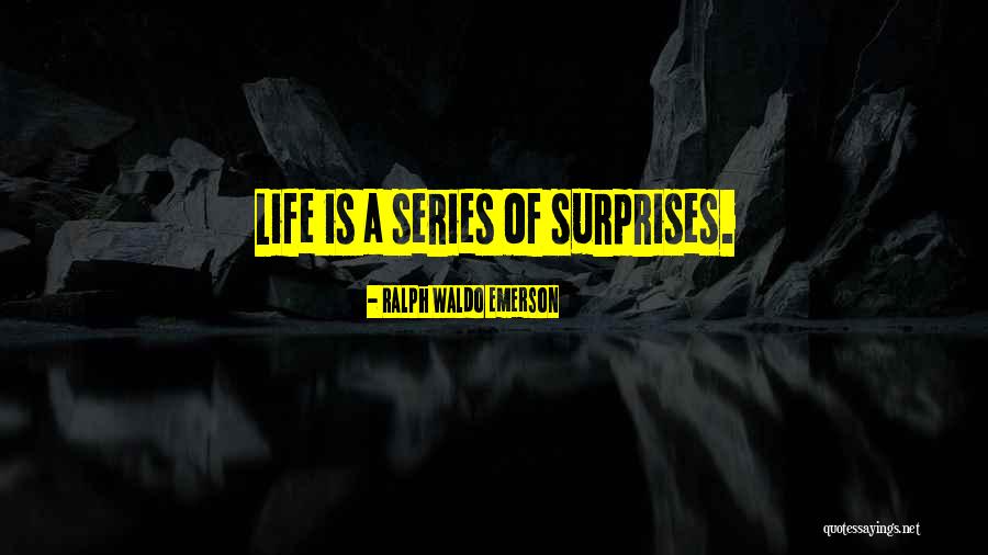 Sometimes Life Surprises You Quotes By Ralph Waldo Emerson