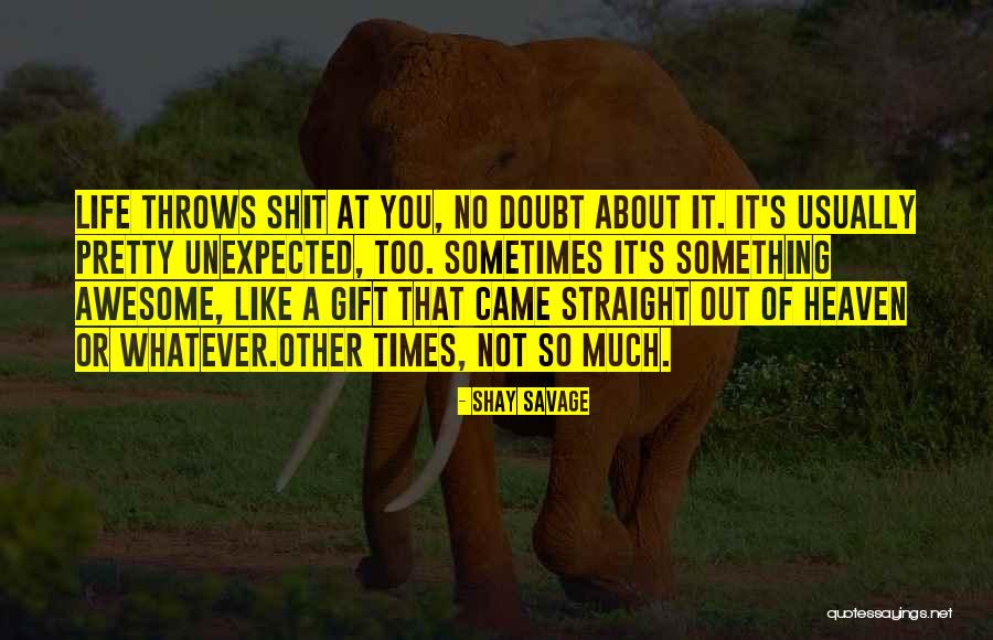 Sometimes Life Throws Quotes By Shay Savage Sometimes Life Throws Quotes By Shay Savage