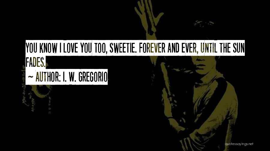 Sometimes Love Fades Quotes By I. W. Gregorio