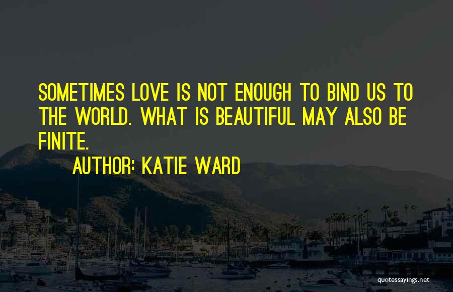 Sometimes Love Is Not Enough Quotes By Katie Ward