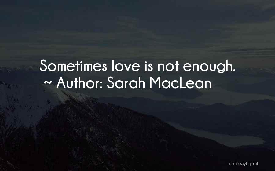 Sometimes Love Is Not Enough Quotes By Sarah MacLean