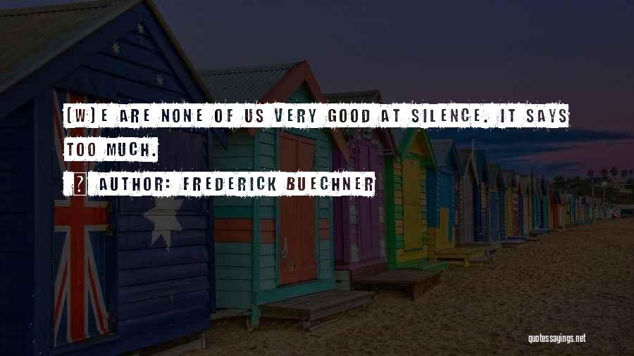 Sometimes Silence Says It All Quotes By Frederick Buechner