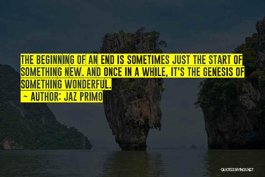 Sometimes The End Is Just The Beginning Quotes By Jaz Primo