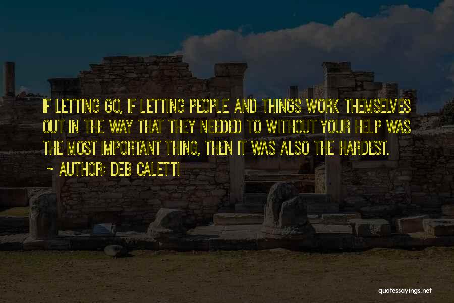 Sometimes The Hardest Thing Is Letting Go Quotes By Deb Caletti