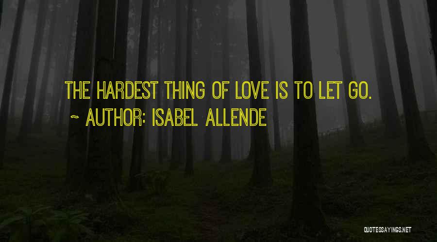 Sometimes The Hardest Thing Is Letting Go Quotes By Isabel Allende