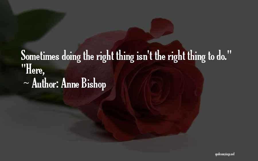 Sometimes The Right Thing To Do Quotes By Anne Bishop